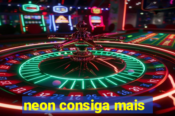 neon consiga mais